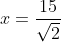 x=\frac{15}{\sqrt2}